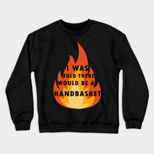 I Was Told There Would Be A Handbasket Crewneck Sweatshirt